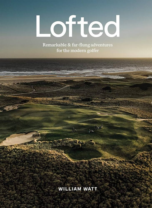 Lofted: Remarkable & Far-Flung Adventures For The Modern Golfer